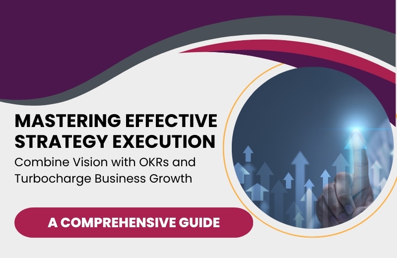 Mastering Strategy Execution: Combine Your Vision with OKRs for Accelerated Growth